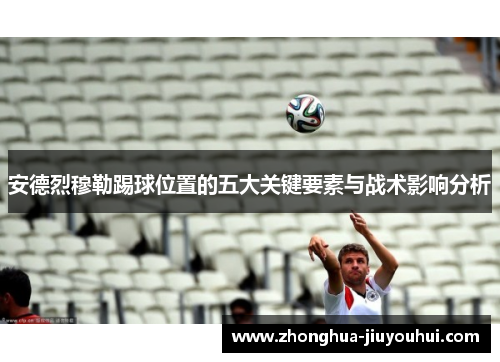 安德烈穆勒踢球位置的五大关键要素与战术影响分析 安德烈穆勒踢球位置的五大关键要素与战术影响分析