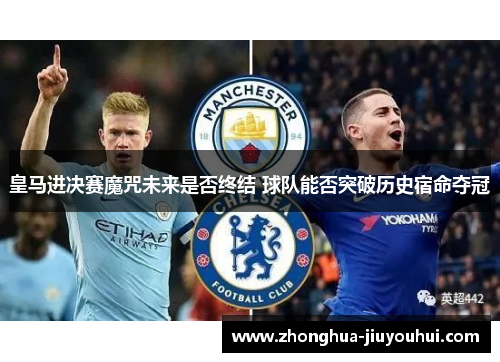 皇马进决赛魔咒未来是否终结 球队能否突破历史宿命夺冠