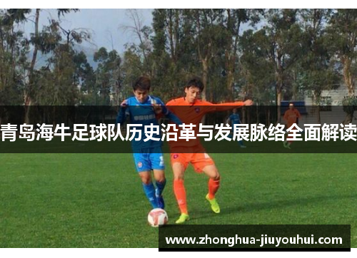 青岛海牛足球队历史沿革与发展脉络全面解读