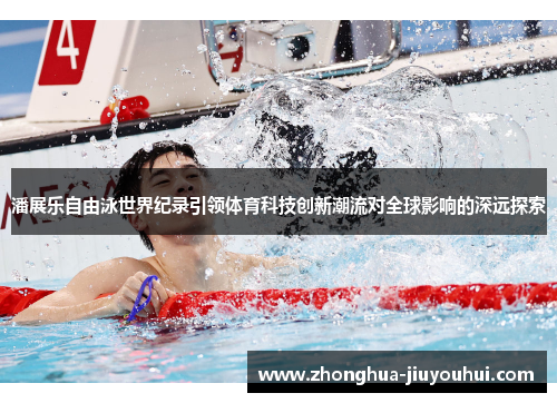 潘展乐自由泳世界纪录引领体育科技创新潮流对全球影响的深远探索