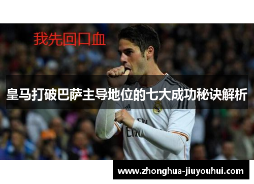 皇马打破巴萨主导地位的七大成功秘诀解析 皇马打破巴萨主导地位的七大成功秘诀解析