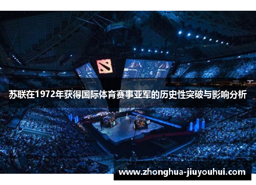 苏联在1972年获得国际体育赛事亚军的历史性突破与影响分析 苏联在1972年获得国际体育赛事亚军的历史性突破与影响分析