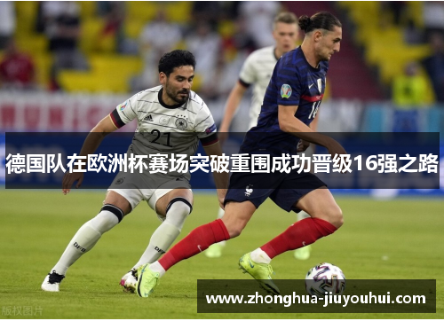 德国队在欧洲杯赛场突破重围成功晋级16强之路