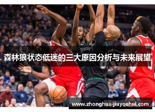 森林狼状态低迷的三大原因分析与未来展望