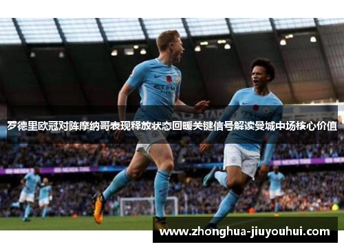 罗德里欧冠对阵摩纳哥表现释放状态回暖关键信号解读曼城中场核心价值 罗德里欧冠对阵摩纳哥表现释放状态回暖关键信号解读曼城中场核心价值